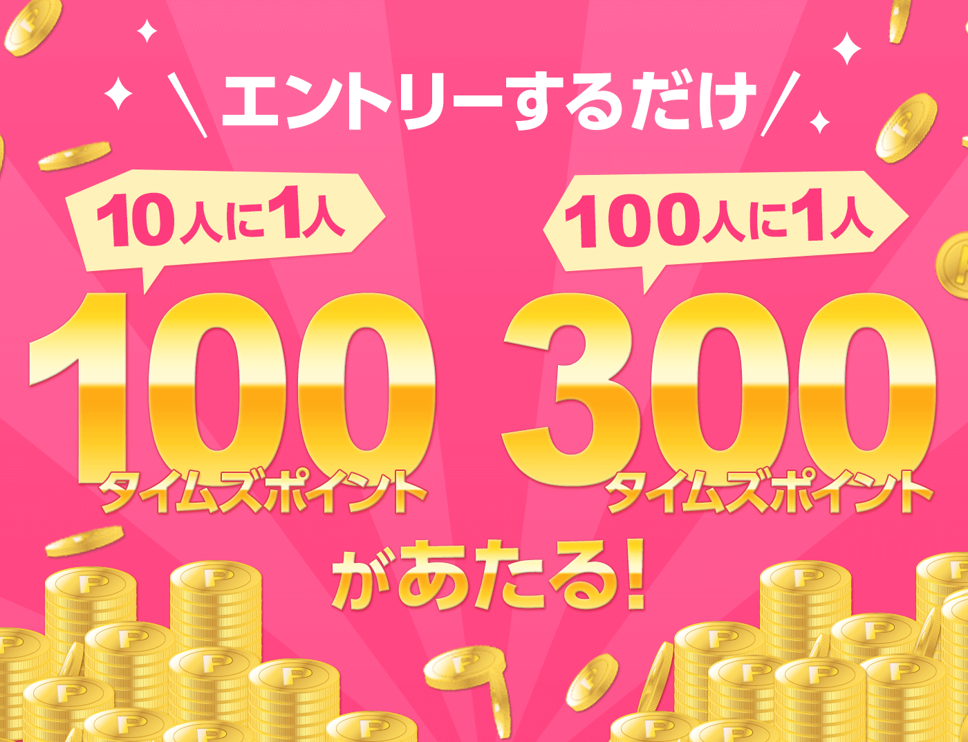【エントリーするだけ】10人に1人、100人に1人にタイムズポイントがあたるキャンペーン