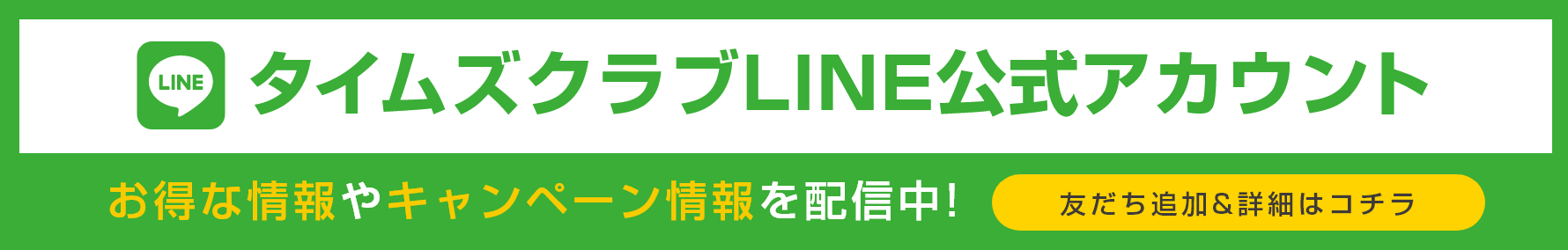 タイムズクラブLINE公式アカウント/お得な情報やキャンペーン情報を配信中!/友だち追加&詳細はコチラ