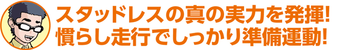 スタッドレスの真の実力を発揮!慣らし走行でしっかり準備運動!