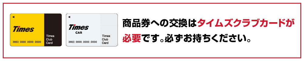 商品券への交換はタイムズクラブカードが必要です。必ずお持ちください。